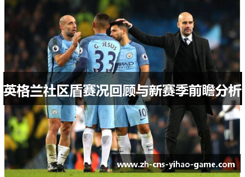 英格兰社区盾赛况回顾与新赛季前瞻分析